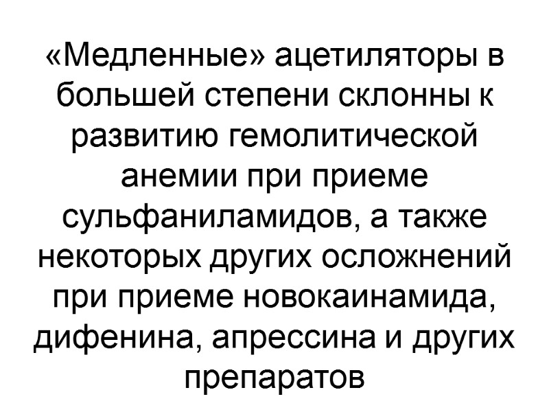 «Медленные» ацетиляторы в большей степени склонны к развитию гемолитической анемии при приеме сульфаниламидов, а